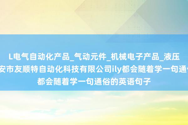 L电气自动化产品_气动元件_机械电子产品_液压元件销售_瑞安市友顺特自动化科技有限公司ily都会随着学一句通俗的英语句子
