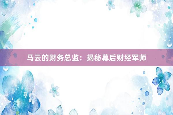 马云的财务总监：揭秘幕后财经军师